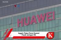 VIDEO : Inggris Tinjau Peran Huawei Pasok Jaringan 5G